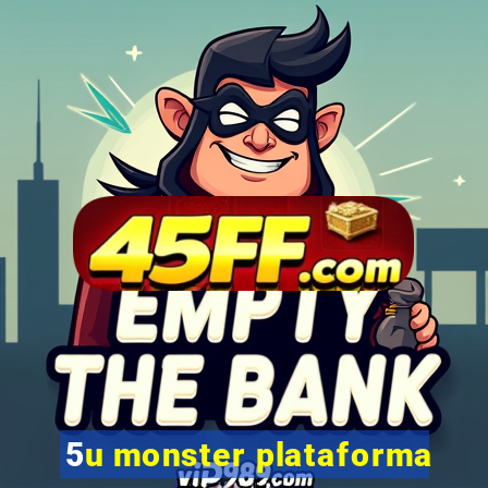 5u monster plataforma